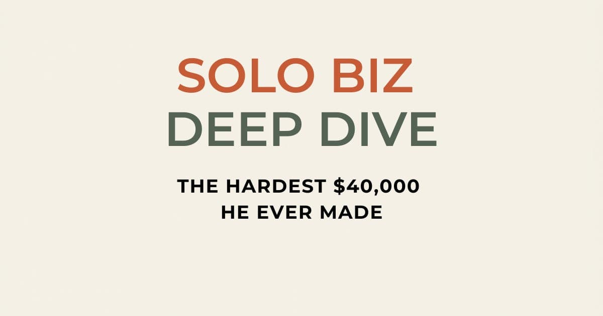 Solo-Biz Deep Dive | The Hardest $40,000 He Ever Made