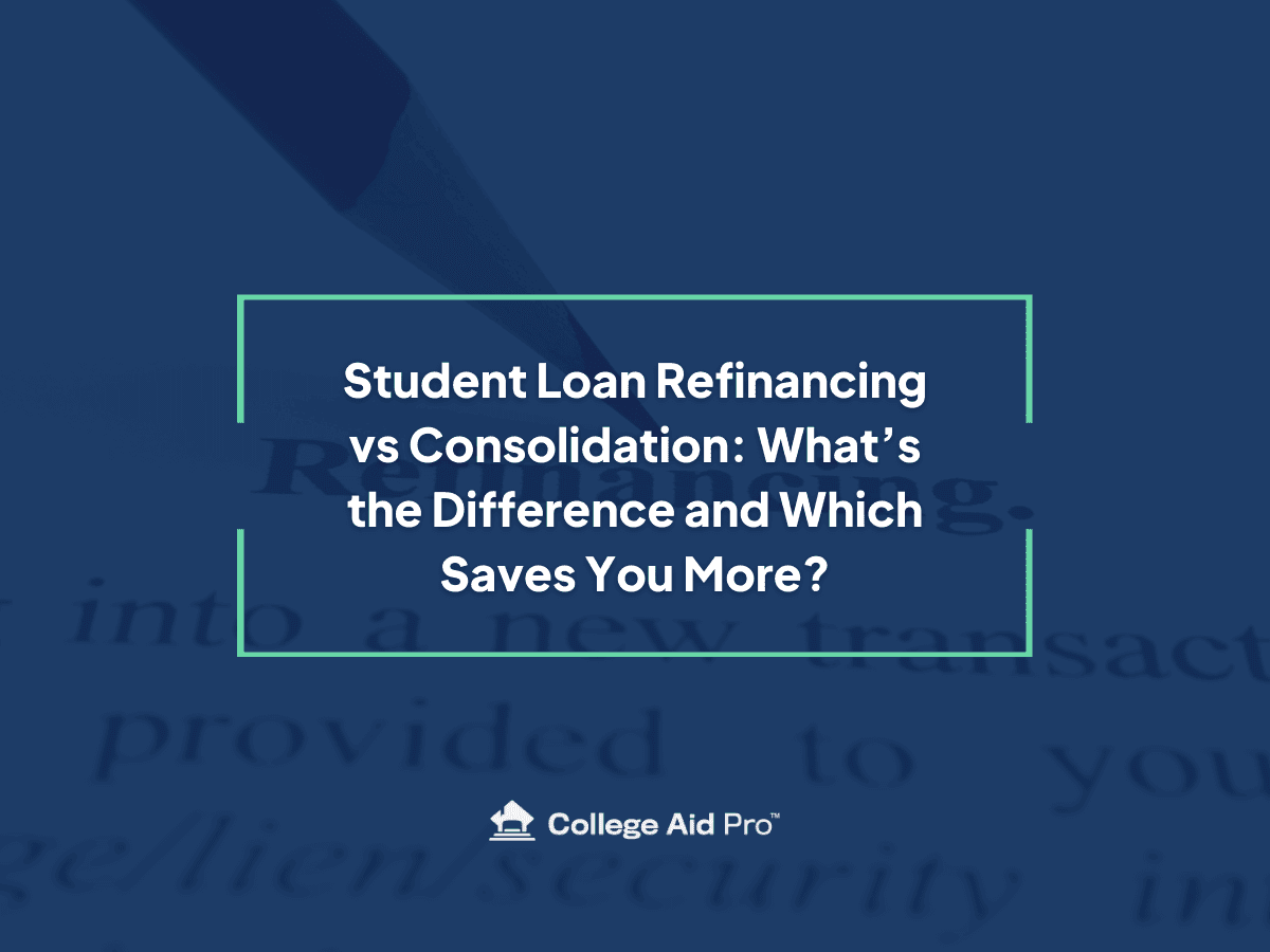 Student Loan Refinancing vs Consolidation: What’s the Difference and Which Saves You More? - College Aid Pro