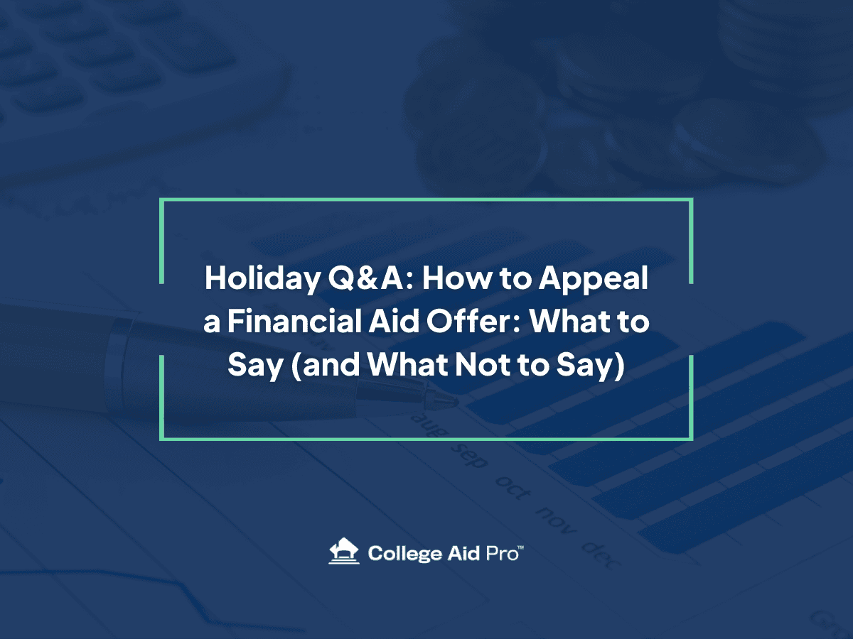 Holiday Q&A: How to Appeal a Financial Aid Offer: What to Say (and What Not to Say) - College Aid Pro