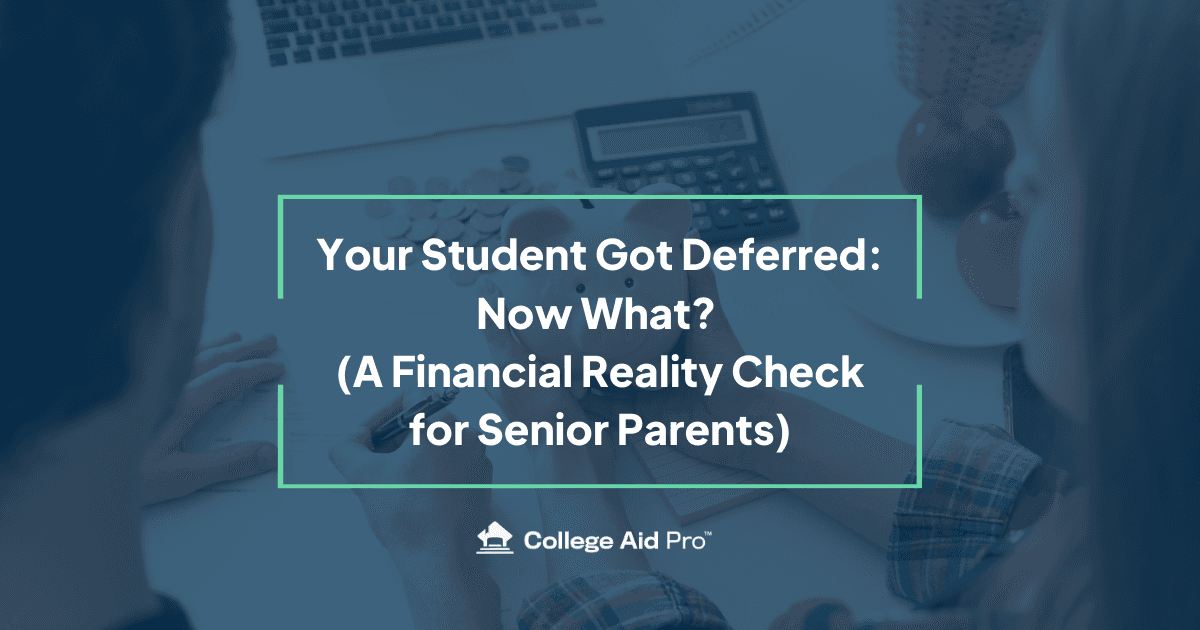 Your Student Got Deferred: Now What? (A Financial Reality Check for Senior Parents) - College Aid Pro