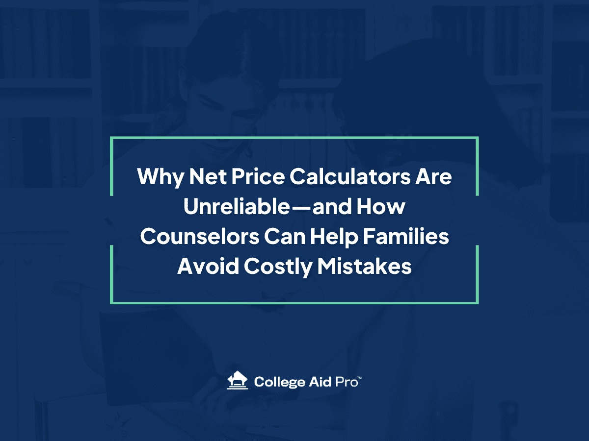 Why Net Price Calculators Are Unreliable—and How School Counselors Can Help Families Avoid Costly Mistakes - College Aid Pro